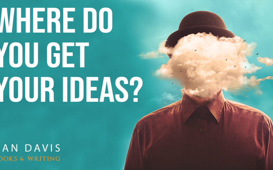 Where Do You Get Your Ideas?
